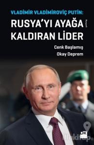 Vladimir Vladimiroviç Putin: Rusya'yı Ayağa Kaldıran Lider
