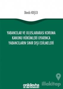 Yabancılar ve Uluslararası Koruma Kanunu Hükümleri Uyarınca Yabancıların Sınır Dışı Edilmeleri