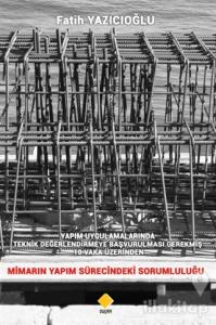 Yapım Uygulamalarında Teknik Değerlendirmeye Başvurulması Gerekmiş 10 Vaka Üzerinden Mimarın Yapım Sürecindeki Sorumluluğu