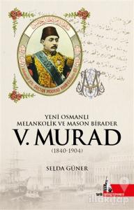 Yeni Osmanlı Melankolik ve Mason Birader 5.Murad (1840-1904)