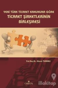 Yeni Türk Ticaret Kanuna Göre Ticaret Şirketlerinin Birleşmesi