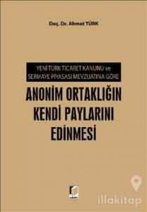 Yeni Türk Ticaret Kanunu ve Sermaye Piyasası Mevzuatına Göre Anonim Ortaklığın Kendi Paylarını Edinmesi