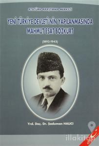 Yeni Türkiye Devleti'nin Yapılanmasında Mahmut Esat Bozkurt (1892 - 1943)