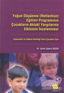Yoğun Düşünme (Reflection) Eğitimi Programının Çocukların Ahlaki Yargılarına Etkisinin İncelenmesi: Hiperaktif ve Dikkat Eksikliği Olan Çocuklar İçin