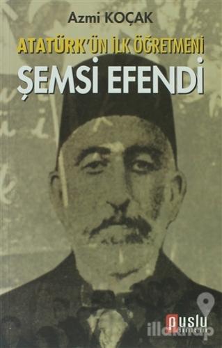 Atatürk'ün İlk Öğretmeni Şemsi Efendi