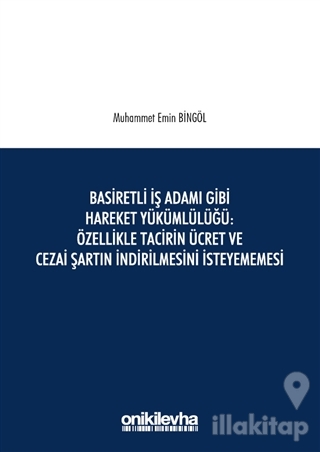 Basiretli İş Adamı Gibi Hareket Yükümlülüğü : Özellikle Tacirin Ücret ve Cezai Şartın İndirilmesini İsteyememesi