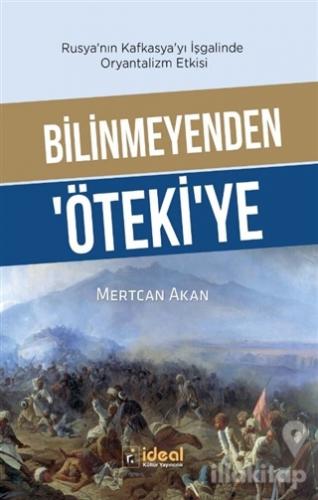 Bilinmeyenden Öteki'ye - Rusya'nın Kafkasya'yı İşgalinde Oryantalizm Etkisi