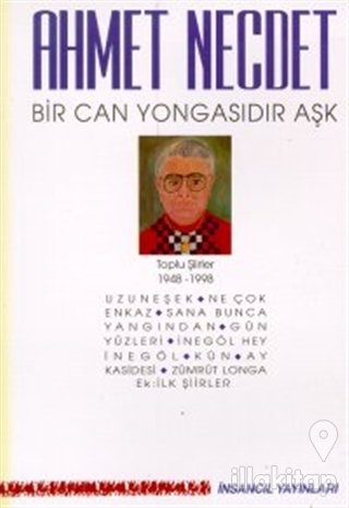 Bir Can Yongasıdır Aşk Toplu Şiirler 1948-1998 (Uzuneşek / Ne Çok Enkaz / Sana Bunca Yangından / Gün Yüzleri / İnegöl Hey İnegöl / Kün / Ay Kasidesi / Zümrüt Longa / Ek: İlk Şiirler)
