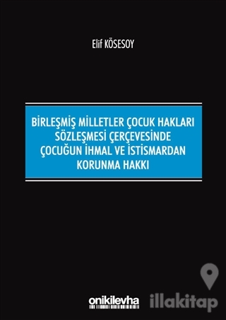 Birleşmiş Milletler Çocuk Hakları Sözleşmesi Çerçevesinde Çocuğun İhmal ve İstismardan Korunma Hakkı