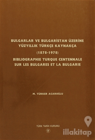 Bulgarlar ve Bulgaristan Üzerine Yüzyıllık Türkçe Kaynakça / Bıblıographıe Turque Centennale Sur Les Bulgares Et La Bulgarıe