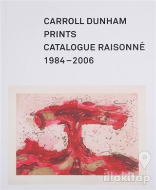 Carroll Dunham Prints: Catalogue Raisonne 1984-2006 (Ciltli)