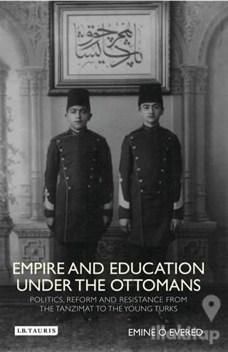Empire and Education Under the Ottomans : Politics, Reform and Resista