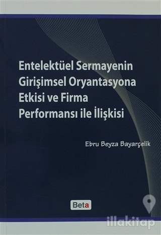 Entelektüel Sermayenin Girişimsel Oryantasyona Etkisi ve Firma Perform
