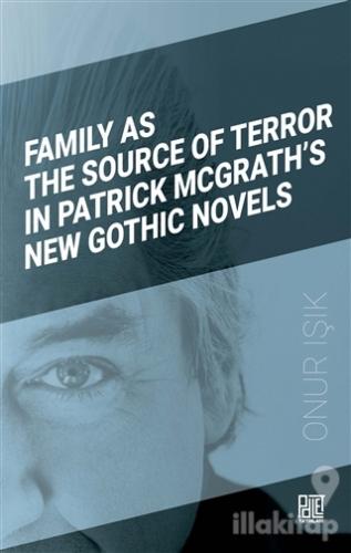 Family As The Source Of Terror In Patrick Mcgrath's New Gothic Novels