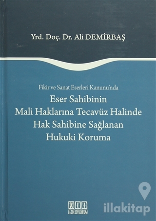 Fikir ve Sanat Eserleri Kanunu'nda Eser Sahibinin Mali Haklarına Tecavüz Halinde Hak Sahibine Sağlanan Hukuki Koruma (Ciltli)