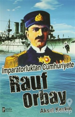 İmparatorluktan Cumhuriyete Rauf Orbay