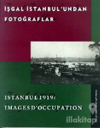İşgal İstanbul'undan Fotoğraflar Istanbul 1919: Images D'Occupation