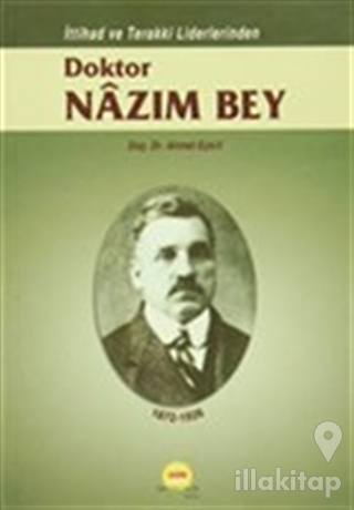 İttihad ve Terakki Liderlerinden Doktor Nazım Bey 1872-1926