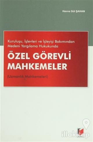 Kuruluşu, İşlevleri ve İşleyişi Bakımından Medeni Yargılama Hukukunda Özel Görevli Mahkemeler (Uzmanlık Mahkemeleri)