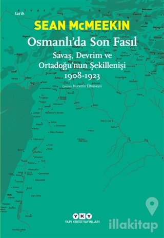 Osmanlı'da Son Fasıl-Savaş, Devrim Ve Ortadoğu'nun Şekillenişi 1908 - 