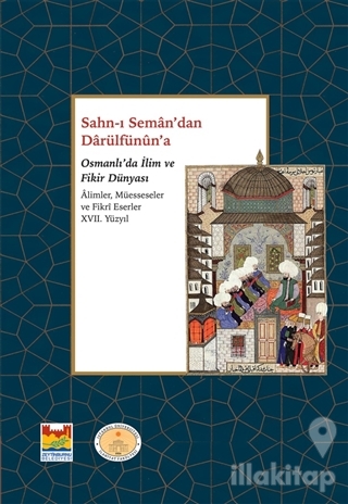Sahn-ı Seman'dan Darulfünûn'a Osmanlı'da İlim ve Fikir Dünyası 17. Yüz
