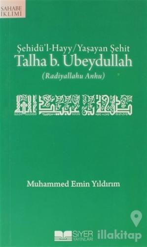 Şehidü'l-Hayy: Yaşayan Şehit Talha B. Ubeydullah