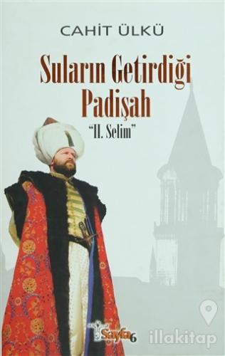 Suların Getirdiği Padişah: 2. Selim (Ciltli)