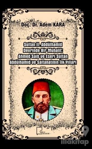 Sultan 2. Abdülhamid Devrinde Bir Muhalif: Ahmed Saib ve Eseri Sultan Abdülhamid ve Saltanatının İlk Yılları