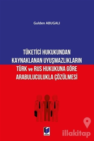 Tüketici Hukukundan Kaynaklanan Uyuşmazlıkların Türk ve Rus Hukukuna Göre Arabuluculukla Çözülmesi