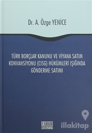 Türk Borçlar Kanunu ve Viyana Satım Konvansiyonu (CISG) Hükümleri Işığında Gönderme Satımı (Ciltli)
