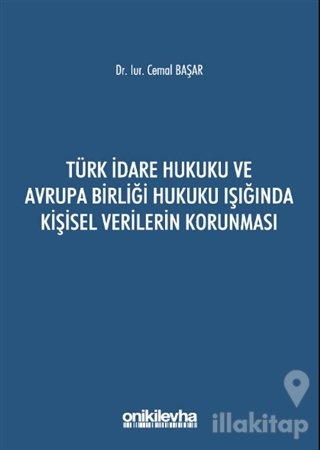 Türk İdare Hukuku ve Avrupa Birliği Hukuku Işığında Kişisel Verilerin Korunması