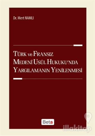 Türk ve Fransız Medeni Usul Hukuku'nda Yargılamanın Yenilenmesi
