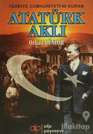 Türkiye Cumhuriyeti'ni Kuran Atatürk Aklı