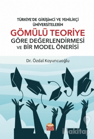 Türkiye'de Girişimci Ve Yenilikçi Üniversitelerin Gömülü Teoriye Göre Değerlendirmesi Ve Bir Model Önerisi