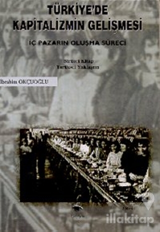 Türkiye'de Kapitalizmin Gelişmesi Cilt: 1 İç Pazarın Oluşma Süreci Tarihsel Yaklaşım
