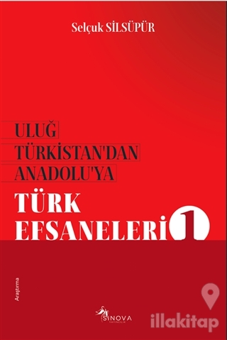 Uluğ Türkistan'dan Anadolu'ya Türk Efsaneleri 1