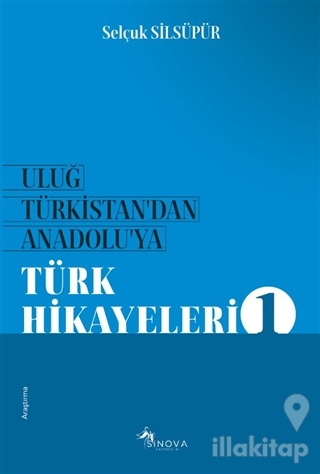 Uluğ Türkistan'dan Anadolu'ya Türk Hikayeleri 1