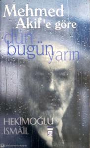Mehmed Akif'e Göre Dün Bugün Yarın Mehmed Akif'e Göre Dün Bugün Yarın