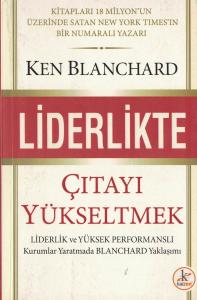 Liderlikte Çıtayı Yükseltmek : Liderlik ve Yüksek Performanlı Kurumlar Yaratmada Blanchard Yaklaşımı Liderlikte Çıtayı Yükseltmek : Liderlik ve Yüksek Performanlı Kurumlar Yaratmada Blanchard Yaklaşımı