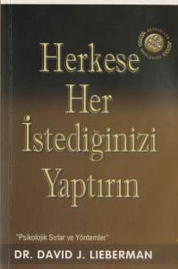 Herkese Her İstediğinizi Yaptırın - Psikolojik Sırlar ve Yöntemler