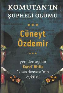 Komutan'ın Şüpheli Ölümü  Yeniden Açılan Eşref Bitlis ''Kaza Dosyası'' nın Öyküsü