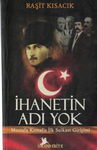İhanetin Adı Yok  Mustafa Kemal'e İlk Suikast Girişimi İhanetin Adı Yok  Mustafa Kemal'e İlk Suikast Girişimi