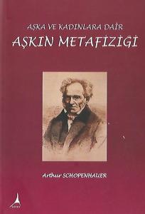 Aşkın Metafiziği Aşka ve Kadınlara Dair Aşkın Metafiziği Aşka ve Kadınlara Dair