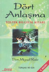 Dört Anlaşma: Toltek Bilgelik Kitabı Dört Anlaşma: Toltek Bilgelik Kitabı