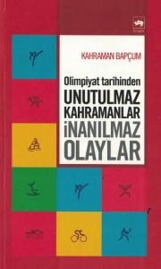 Olimpiyat Tarihinden Unutulmaz Kahramanlar İnanılmaz Olaylar Olimpiyat Tarihinden Unutulmaz Kahramanlar İnanılmaz Olaylar
