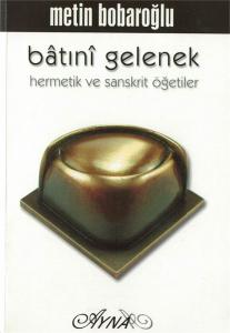 Batıni Gelenek Hermetik ve Sanskritik Öğretiler Batıni Gelenek Hermetik ve Sanskritik Öğretiler