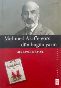Mehmet Akif'e Göre Dün Bugün Yarın Mehmet Akif'e Göre Dün Bugün Yarın