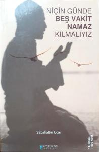 Niçin Günde Beş Vakit Namaz Kılmalıyız Niçin Günde Beş Vakit Namaz Kılmalıyız