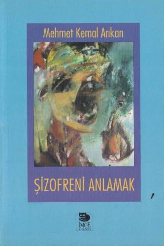Şizofreni Anlamak Mehmet Kemal Arıkan İmge Kitabevi