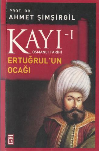 Kayı-1 Osmanlı Tarihi - Ertuğrul'un Ocağı Ahmet Şimşirgil Timaş Yayınl